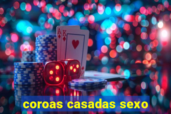 coroas casadas sexo